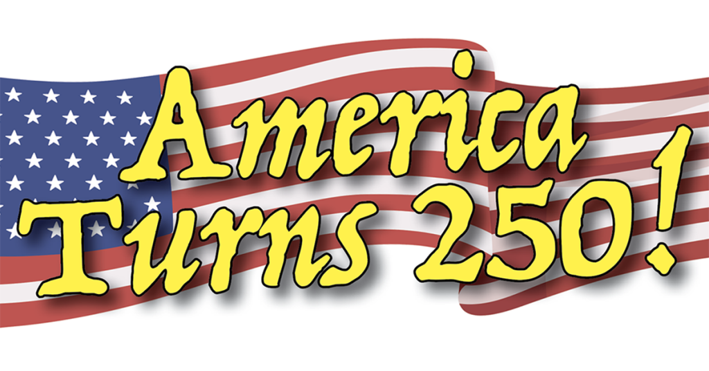 Waving American flag with bold yellow text that reads 'America Turns 250!'